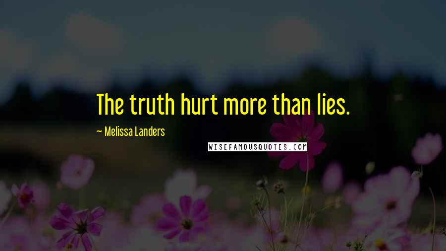 Melissa Landers Quotes: The truth hurt more than lies.