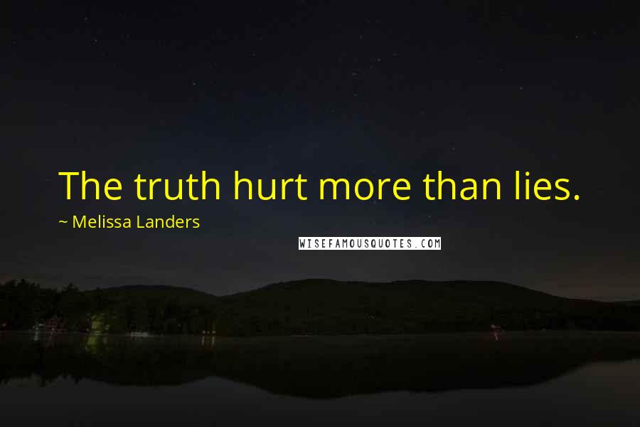 Melissa Landers Quotes: The truth hurt more than lies.