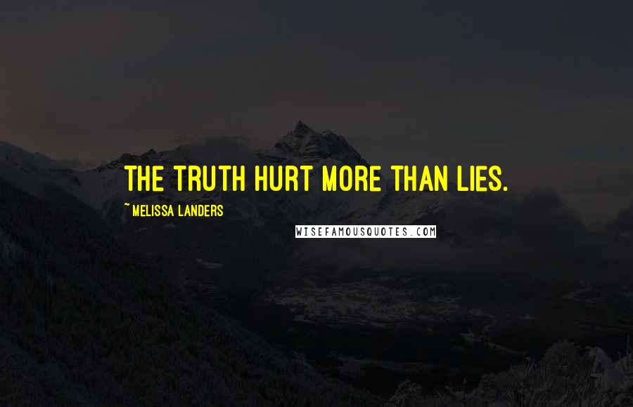 Melissa Landers Quotes: The truth hurt more than lies.