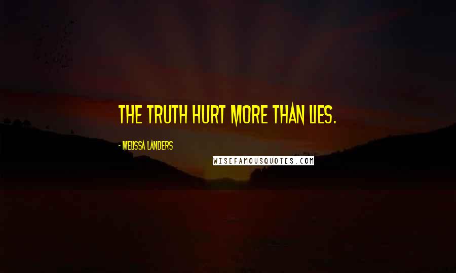 Melissa Landers Quotes: The truth hurt more than lies.