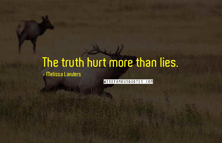 Melissa Landers Quotes: The truth hurt more than lies.