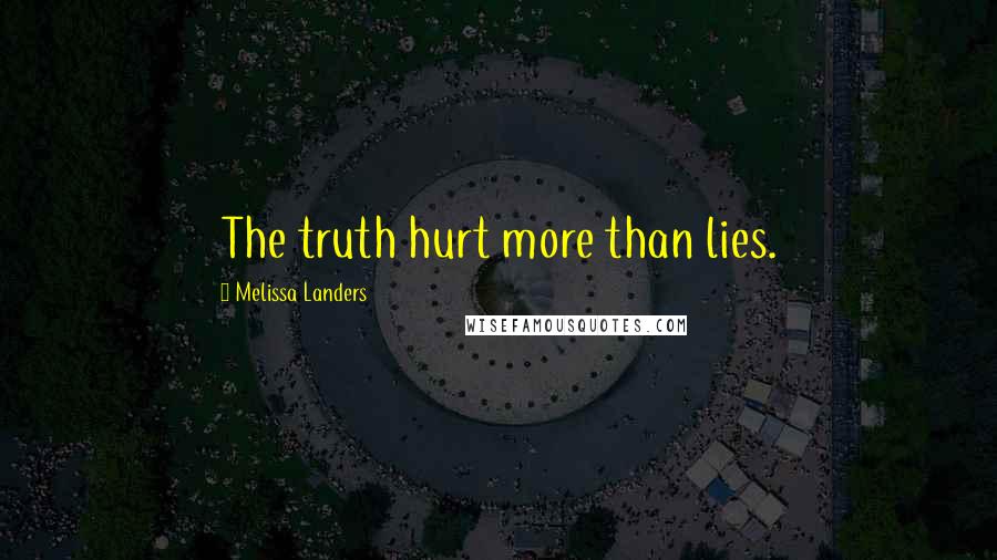Melissa Landers Quotes: The truth hurt more than lies.