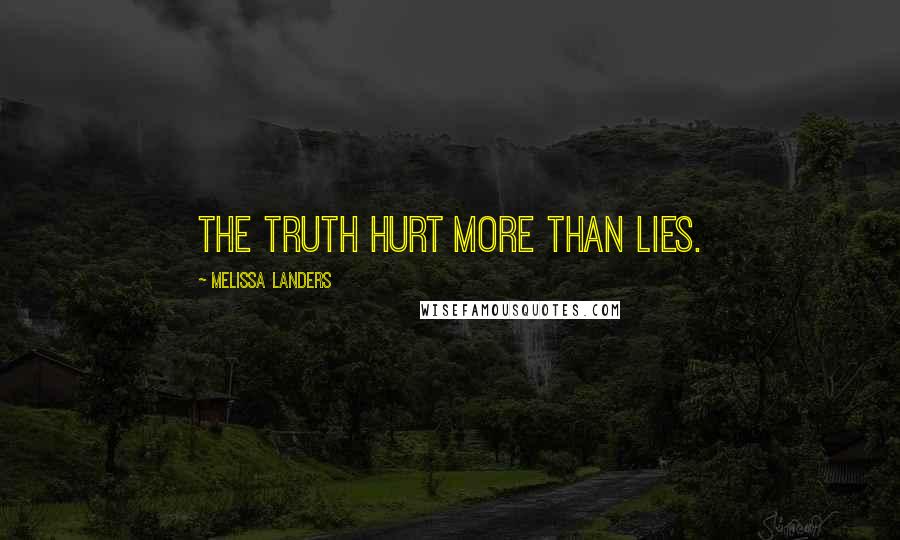 Melissa Landers Quotes: The truth hurt more than lies.