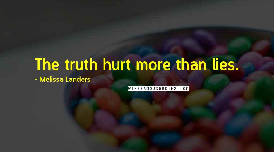 Melissa Landers Quotes: The truth hurt more than lies.