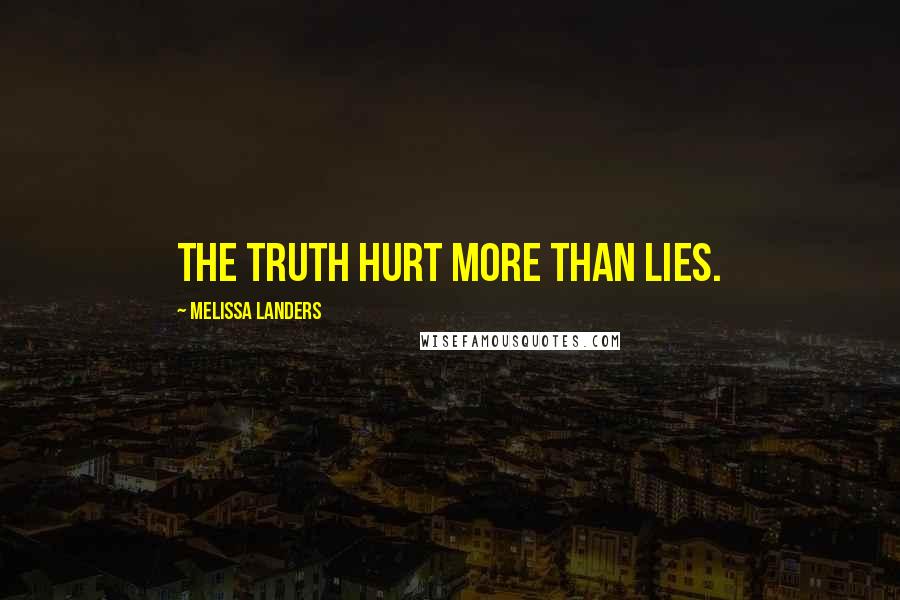 Melissa Landers Quotes: The truth hurt more than lies.