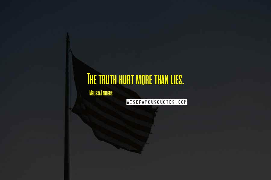 Melissa Landers Quotes: The truth hurt more than lies.