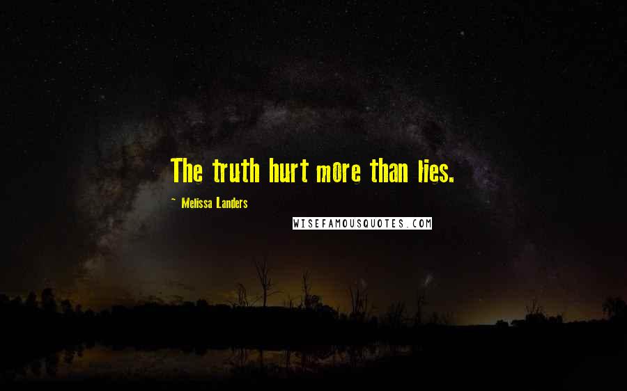 Melissa Landers Quotes: The truth hurt more than lies.