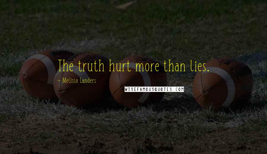 Melissa Landers Quotes: The truth hurt more than lies.