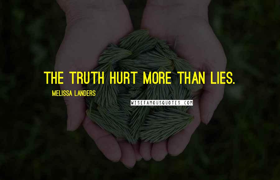 Melissa Landers Quotes: The truth hurt more than lies.