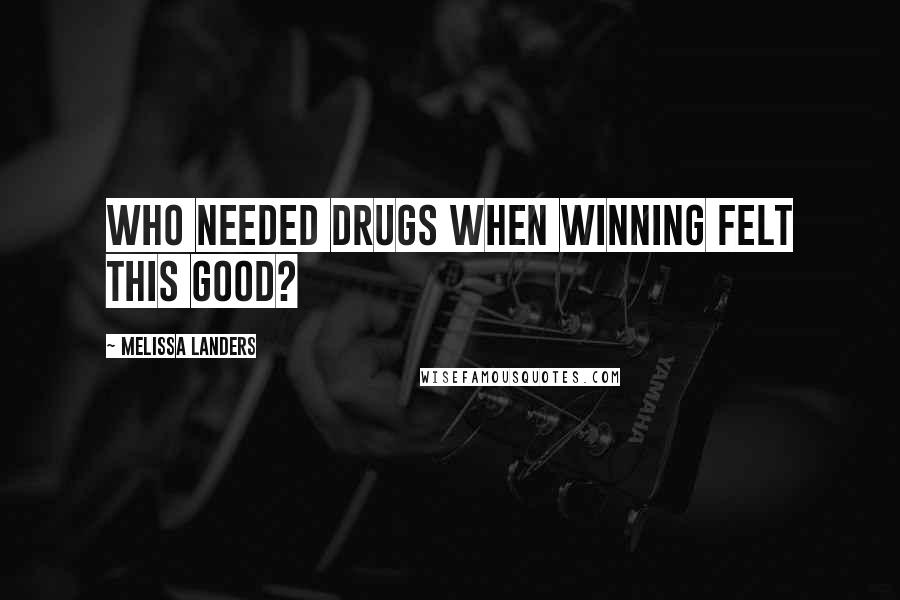 Melissa Landers Quotes: Who needed drugs when winning felt this good?