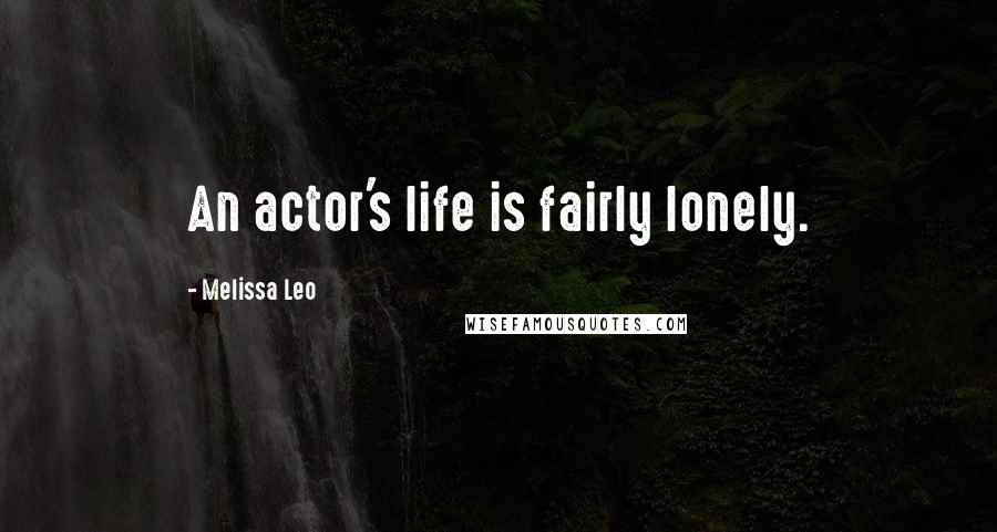 Melissa Leo Quotes: An actor's life is fairly lonely.