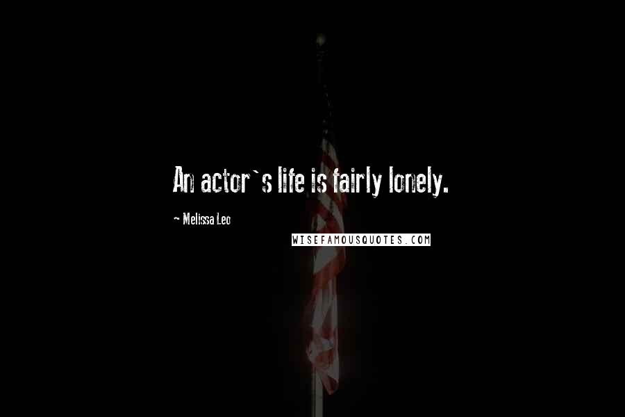 Melissa Leo Quotes: An actor's life is fairly lonely.