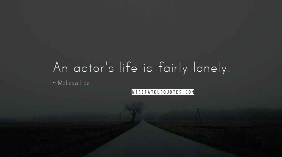 Melissa Leo Quotes: An actor's life is fairly lonely.