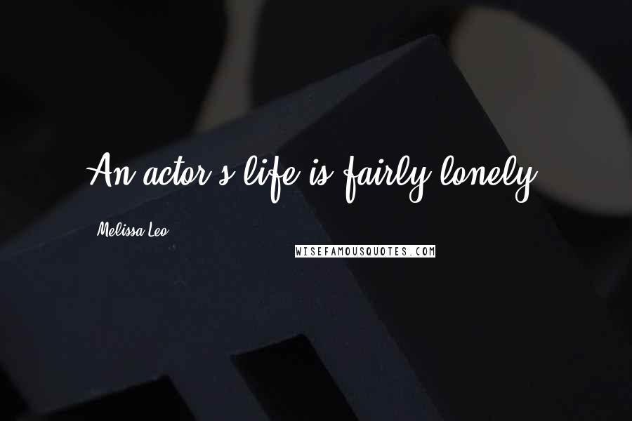Melissa Leo Quotes: An actor's life is fairly lonely.