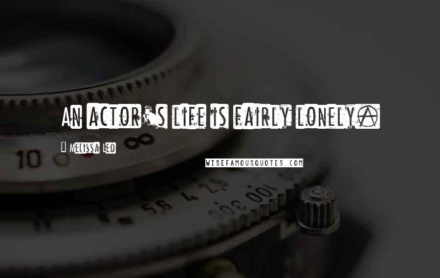 Melissa Leo Quotes: An actor's life is fairly lonely.