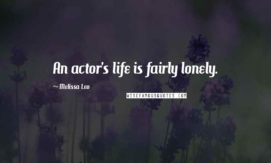 Melissa Leo Quotes: An actor's life is fairly lonely.