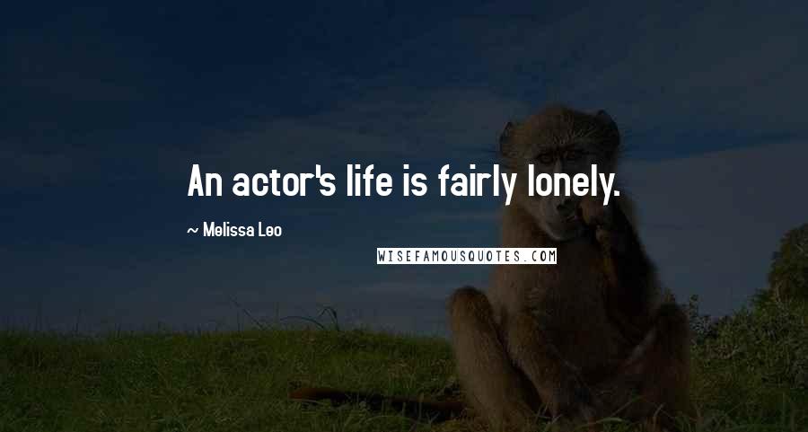 Melissa Leo Quotes: An actor's life is fairly lonely.