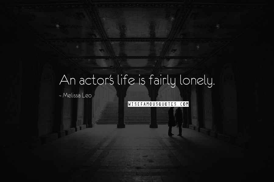 Melissa Leo Quotes: An actor's life is fairly lonely.