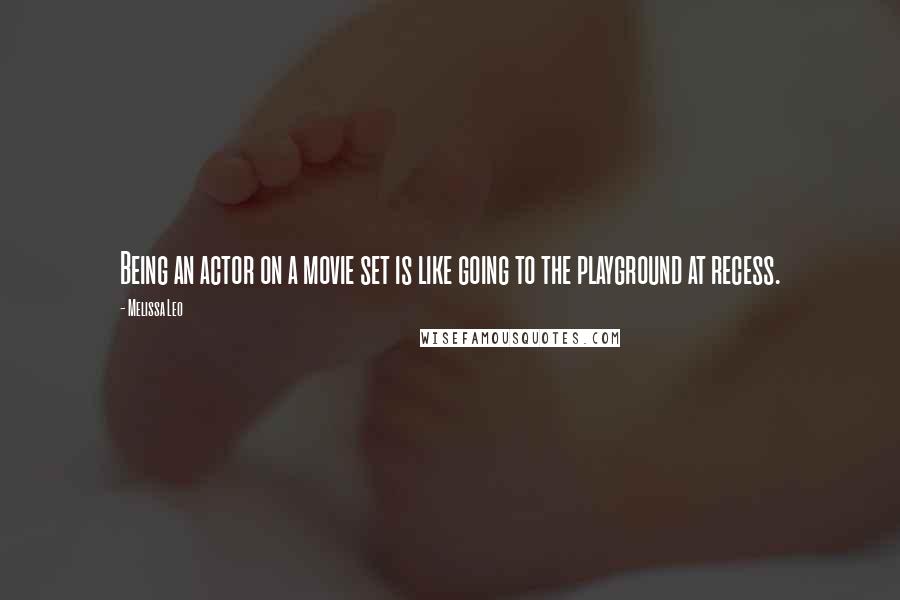 Melissa Leo Quotes: Being an actor on a movie set is like going to the playground at recess.