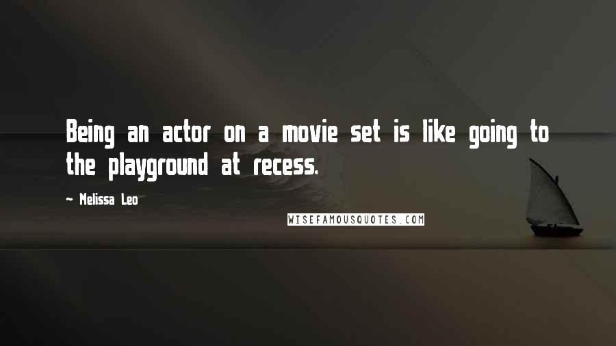 Melissa Leo Quotes: Being an actor on a movie set is like going to the playground at recess.