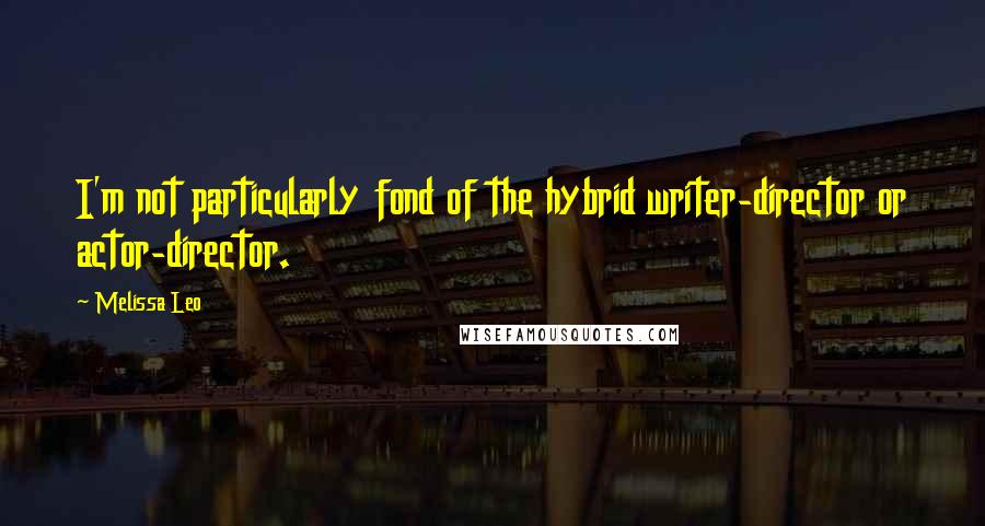 Melissa Leo Quotes: I'm not particularly fond of the hybrid writer-director or actor-director.