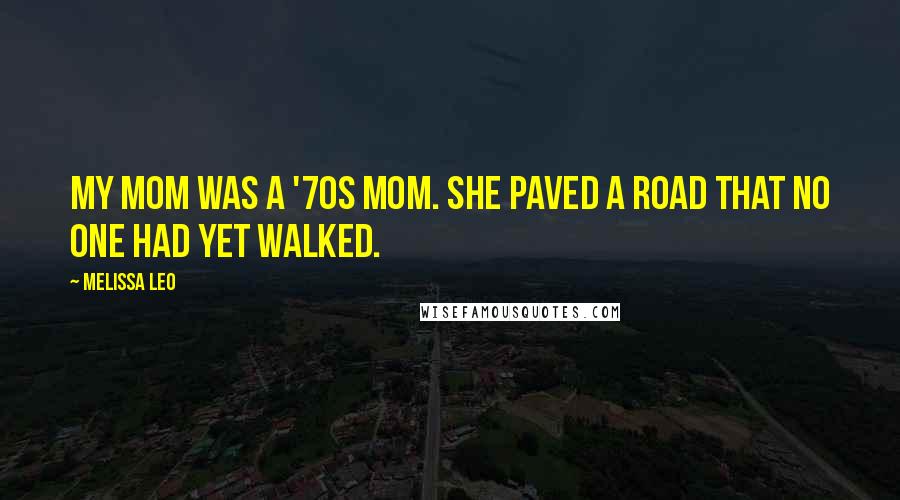 Melissa Leo Quotes: My mom was a '70s mom. She paved a road that no one had yet walked.