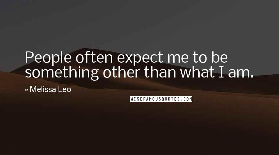 Melissa Leo Quotes: People often expect me to be something other than what I am.