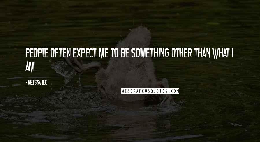 Melissa Leo Quotes: People often expect me to be something other than what I am.