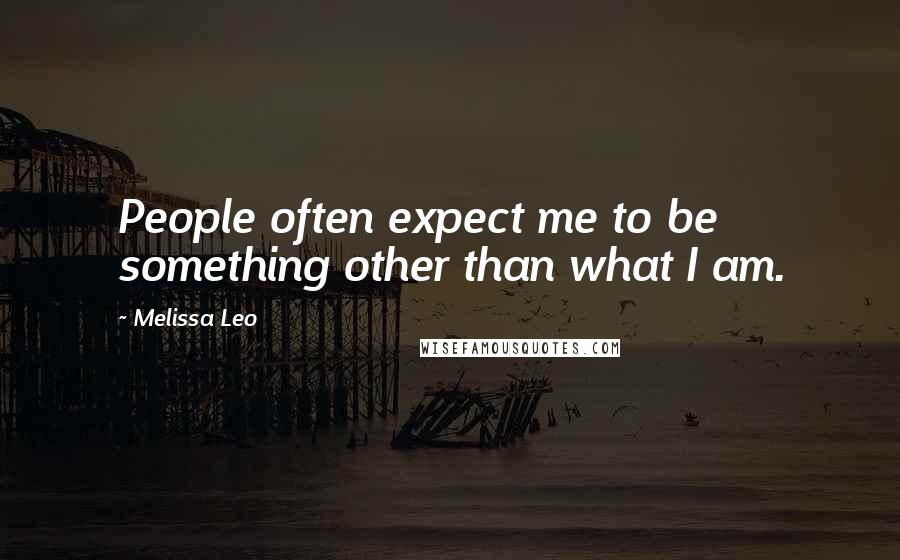 Melissa Leo Quotes: People often expect me to be something other than what I am.