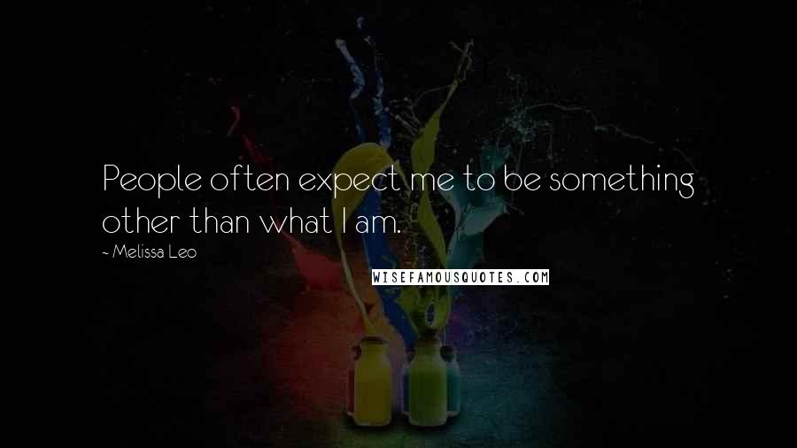 Melissa Leo Quotes: People often expect me to be something other than what I am.