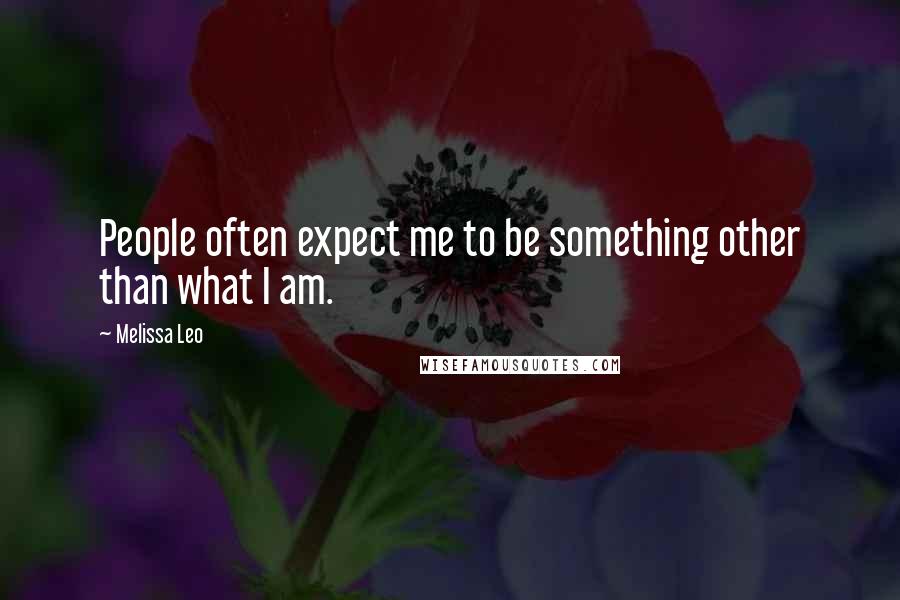 Melissa Leo Quotes: People often expect me to be something other than what I am.