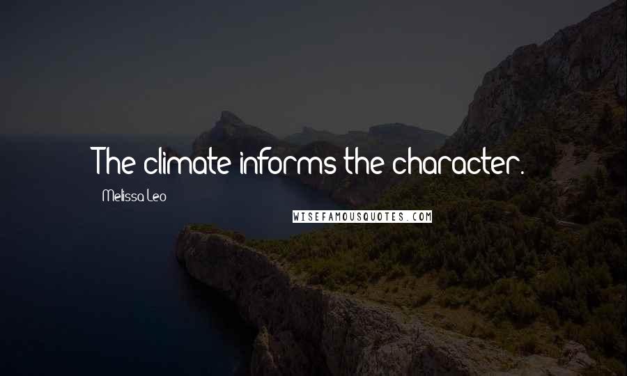 Melissa Leo Quotes: The climate informs the character.