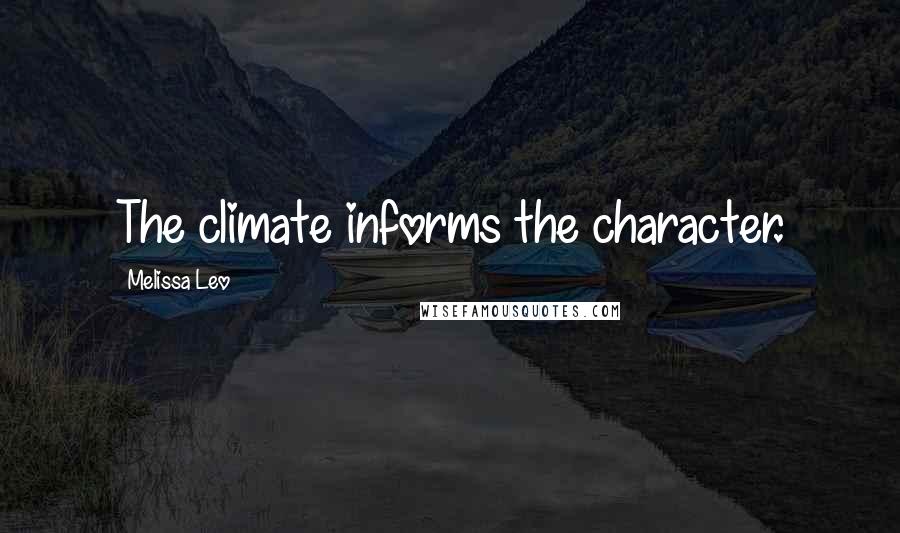 Melissa Leo Quotes: The climate informs the character.