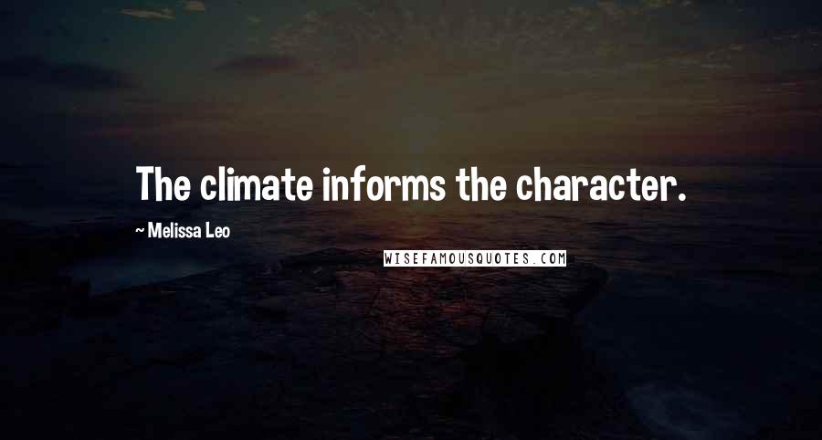 Melissa Leo Quotes: The climate informs the character.