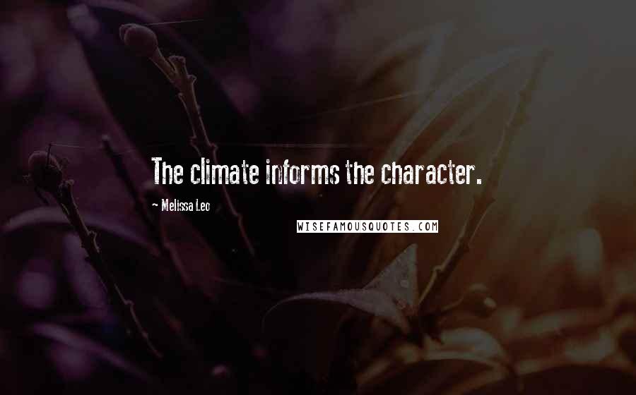 Melissa Leo Quotes: The climate informs the character.