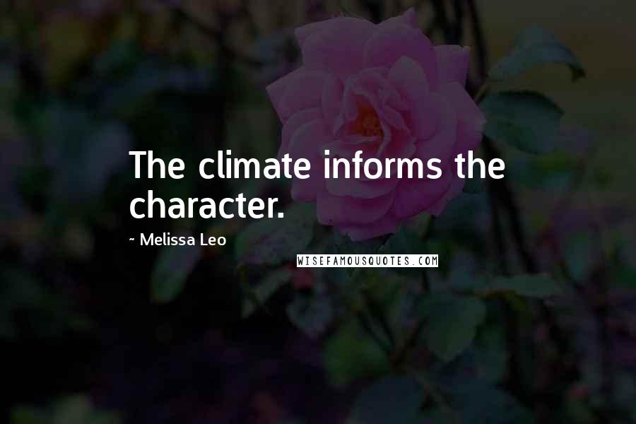 Melissa Leo Quotes: The climate informs the character.