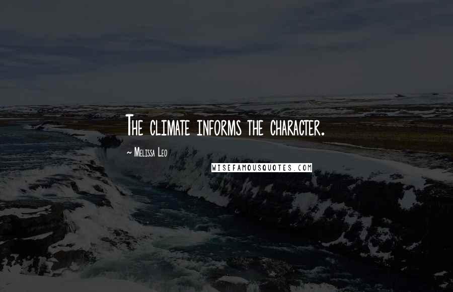 Melissa Leo Quotes: The climate informs the character.