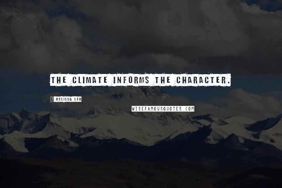 Melissa Leo Quotes: The climate informs the character.