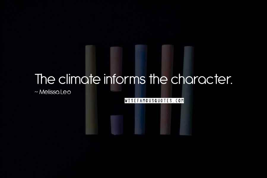 Melissa Leo Quotes: The climate informs the character.