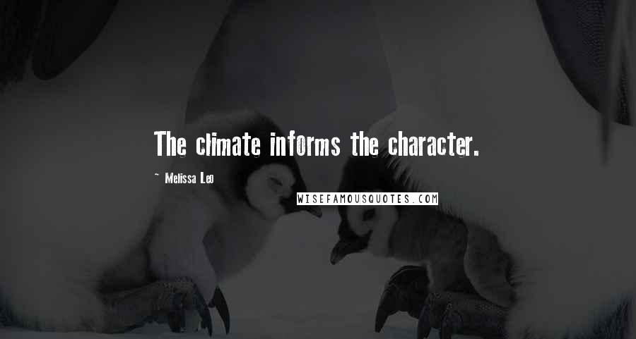 Melissa Leo Quotes: The climate informs the character.