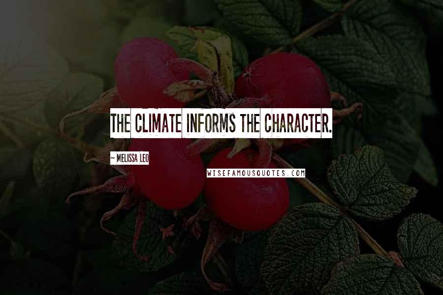 Melissa Leo Quotes: The climate informs the character.