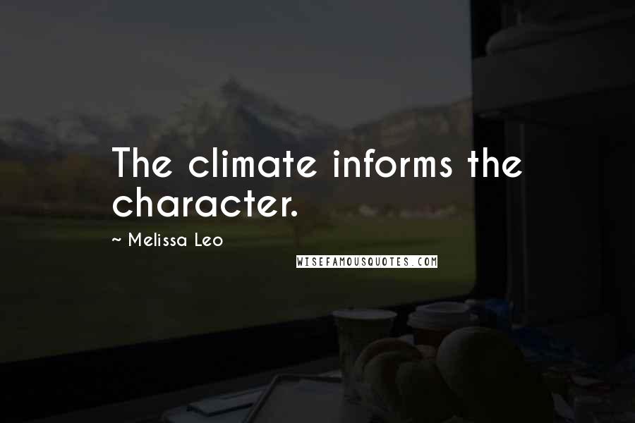 Melissa Leo Quotes: The climate informs the character.