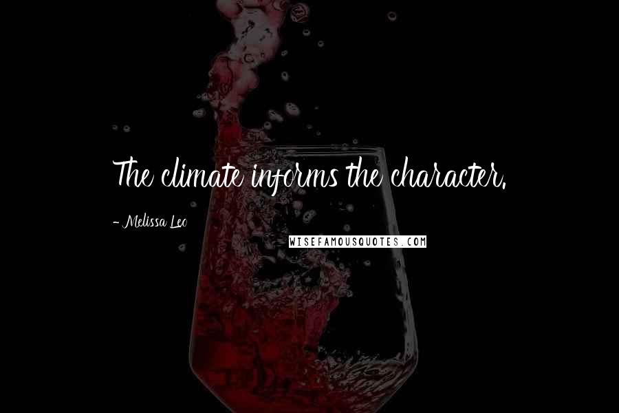 Melissa Leo Quotes: The climate informs the character.