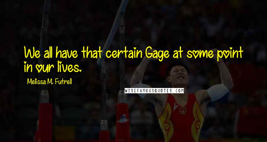 Melissa M. Futrell Quotes: We all have that certain Gage at some point in our lives.