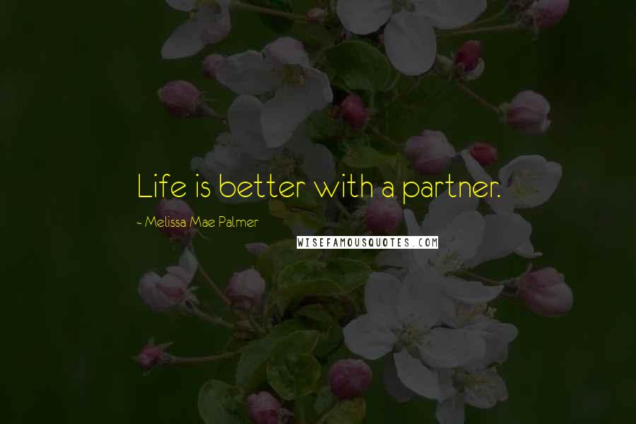 Melissa Mae Palmer Quotes: Life is better with a partner.