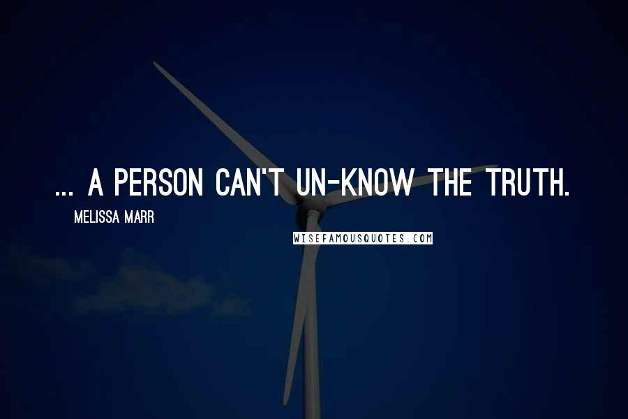 Melissa Marr Quotes: ... a person can't un-know the truth.