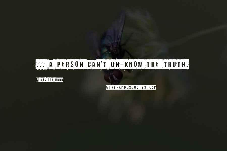 Melissa Marr Quotes: ... a person can't un-know the truth.