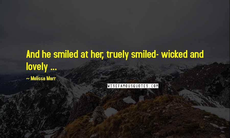 Melissa Marr Quotes: And he smiled at her, truely smiled- wicked and lovely ...