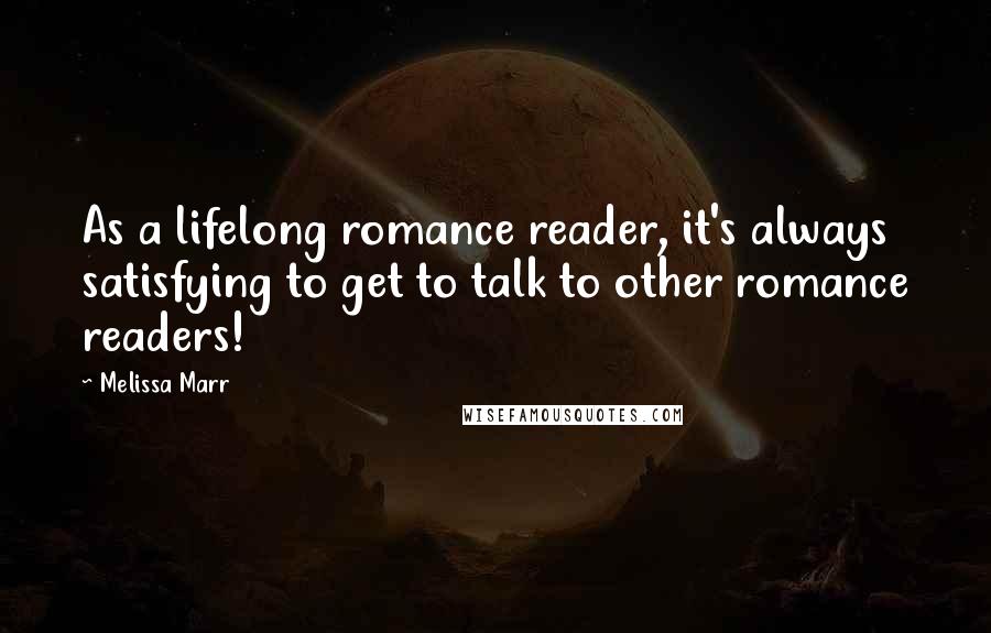 Melissa Marr Quotes: As a lifelong romance reader, it's always satisfying to get to talk to other romance readers!