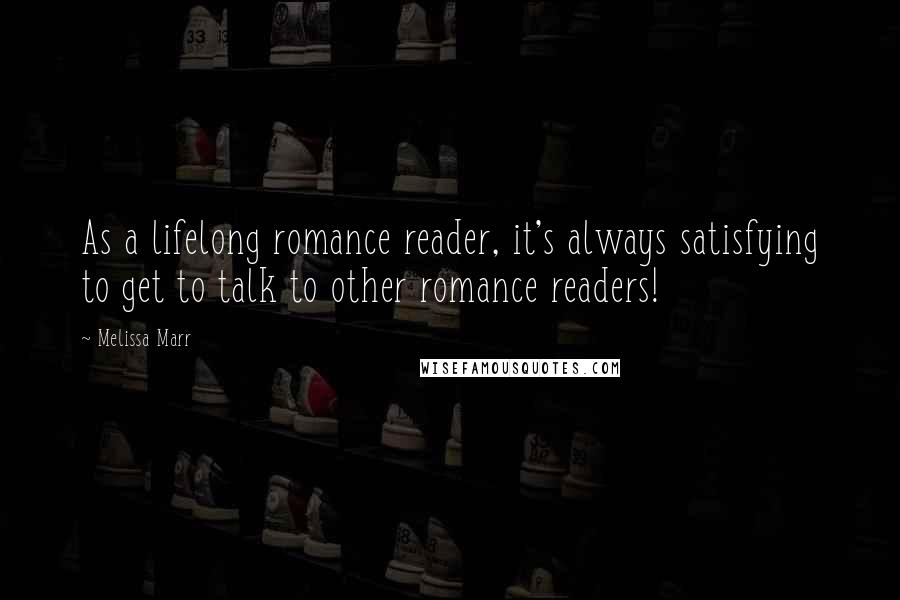 Melissa Marr Quotes: As a lifelong romance reader, it's always satisfying to get to talk to other romance readers!